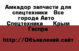 Амкадор запчасти для спецтехники - Все города Авто » Спецтехника   . Крым,Гаспра